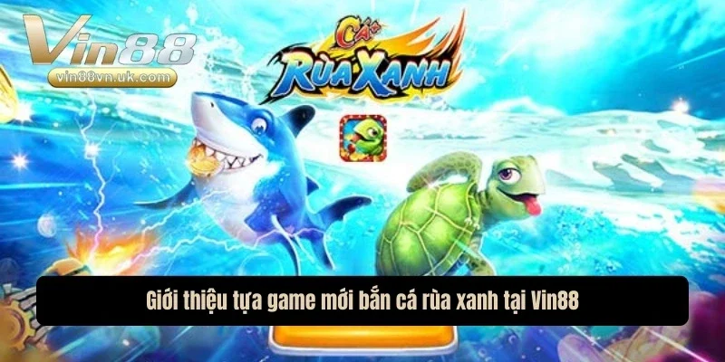 Giới thiệu tựa game mới bắn cá rùa xanh tại nhà cái Giới thiệu tựa game mới bắn cá rùa xanh tại nhà cái