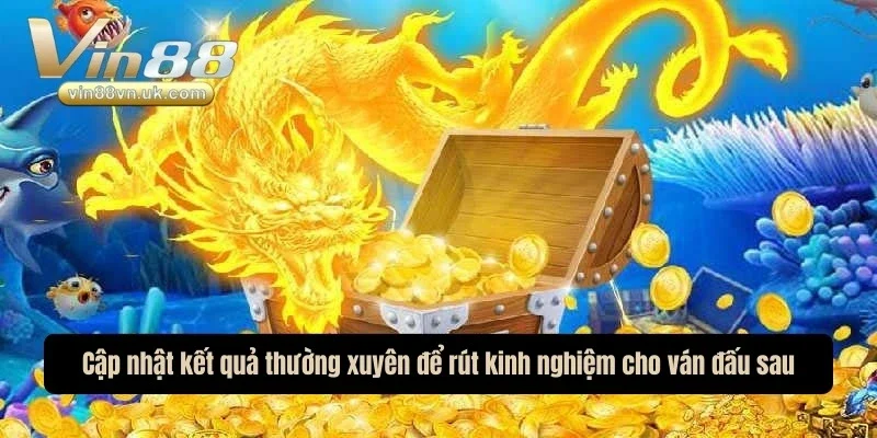 Cập nhật kết quả thường xuyên để rút kinh nghiệm cho ván đấu sau Cập nhật kết quả thường xuyên để rút kinh nghiệm cho ván đấu sau