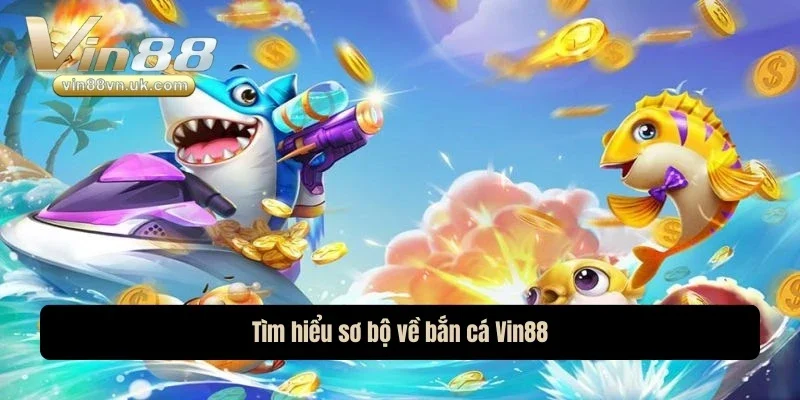 Tìm hiểu sơ bộ về bắn cá Vin88