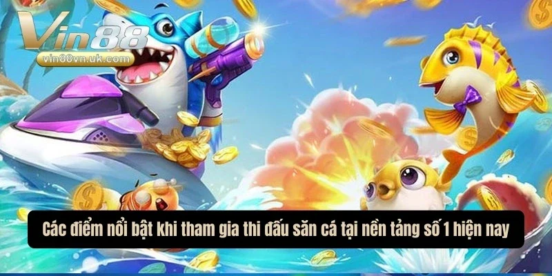 Các điểm nổi bật khi tham gia thi đấu săn cá tại nền tảng số 1 hiện nay Các điểm nổi bật khi tham gia thi đấu săn cá tại nền tảng số 1 hiện nay