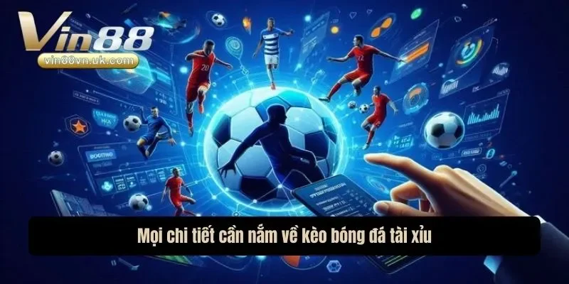 Mọi chi tiết cần nắm về kèo bóng đá tài xỉu Mọi chi tiết cần nắm về kèo bóng đá tài xỉu