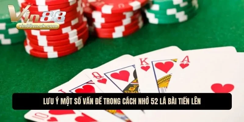 Lưu ý một số vấn đề trong cách nhớ 52 lá bài tiến lên Lưu ý một số vấn đề trong cách nhớ 52 lá bài tiến lên
