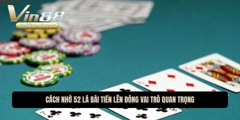 Cách nhớ 52 lá bài tiến lên đóng vai trò quan trọng Cách nhớ 52 lá bài tiến lên đóng vai trò quan trọng