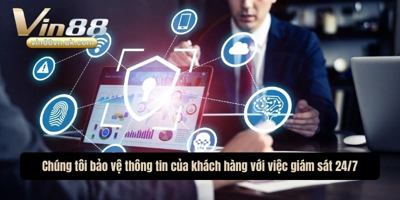 Chúng tôi bảo vệ thông tin của khách hàng với việc giám sát 24/7 Chúng tôi bảo vệ thông tin của khách hàng với việc giám sát 24/7