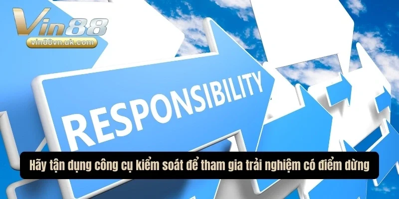 Hãy tận dụng công cụ kiểm soát để tham gia trải nghiệm có điểm dừng Hãy tận dụng công cụ kiểm soát để tham gia trải nghiệm có điểm dừng