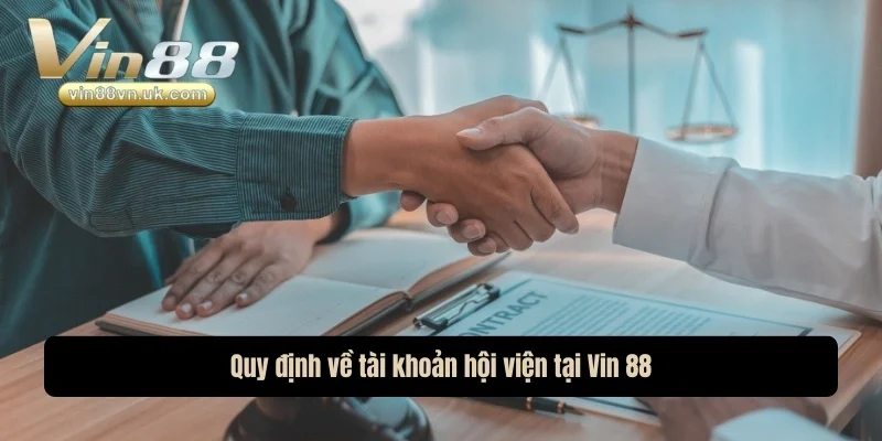 Quy định về tài khoản hội viện tại Vin 88 Quy định về tài khoản hội viện tại Vin 88