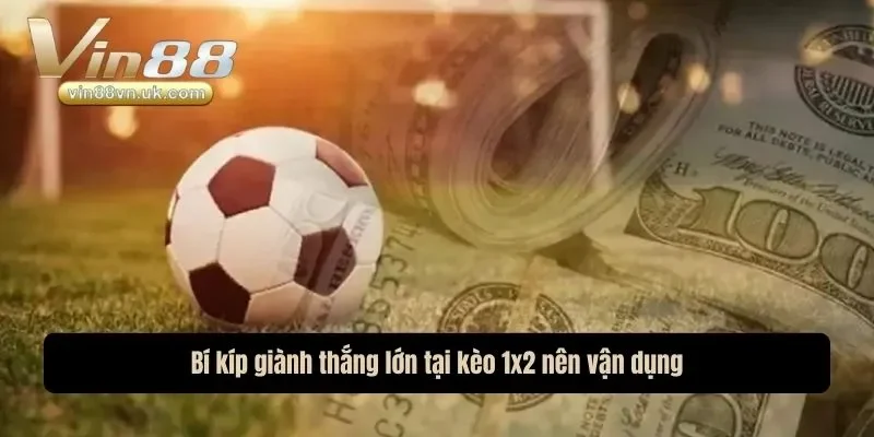 Bí kíp giành thắng lớn tại kèo 1x2 nên vận dụng Bí kíp giành thắng lớn tại kèo 1x2 nên vận dụng
