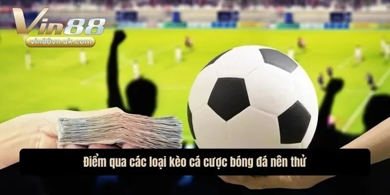Điểm qua các loại kèo cá cược bóng đá nên thử Điểm qua các loại kèo cá cược bóng đá nên thử