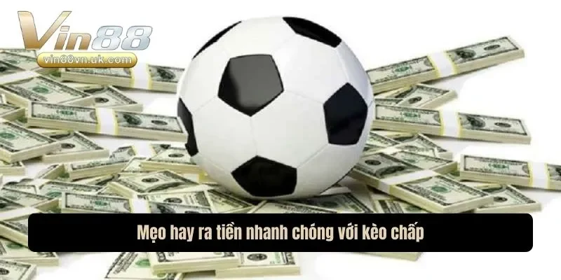 Mẹo hay ra tiền nhanh chóng với kèo chấp Mẹo hay ra tiền nhanh chóng với kèo chấp