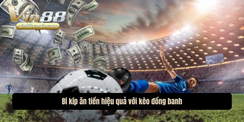 Bí kíp ăn tiền hiệu quả với kèo đồng banh Bí kíp ăn tiền hiệu quả với kèo đồng banh