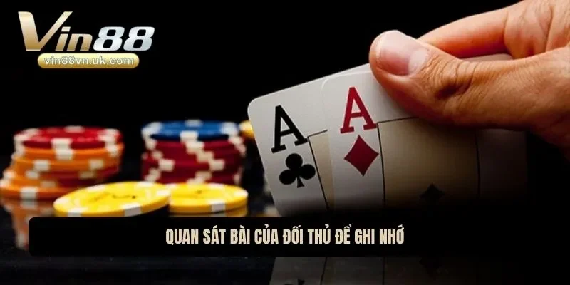 Quan sát bài của đối thủ để ghi nhớ