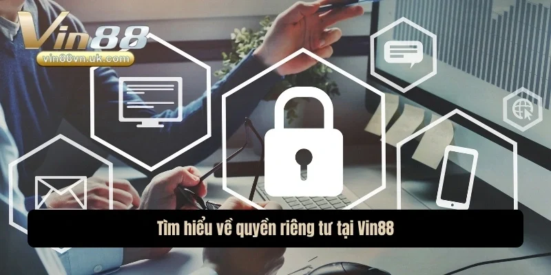 Tìm hiểu về quyền riêng tư tại Vin 88 Tìm hiểu về quyền riêng tư tại Vin 88