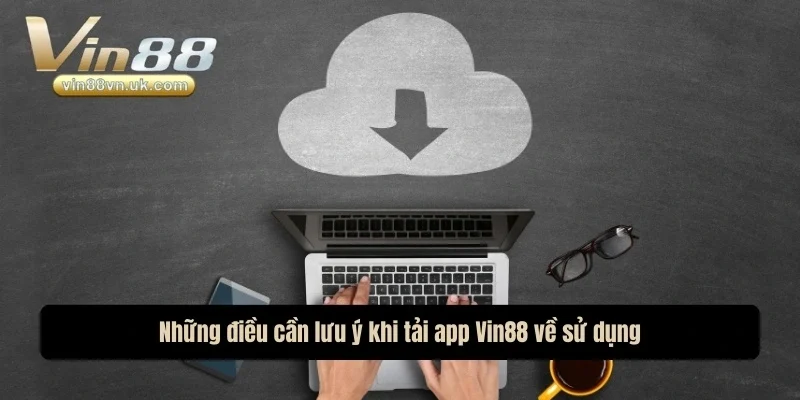 Những điều cần lưu ý khi tải app Vin88 về sử dụng Những điều cần lưu ý khi tải app Vin88 về sử dụng